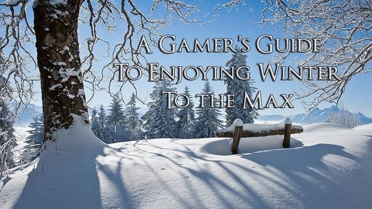 A Gamer's Guide to Enjoying Winter to the Max