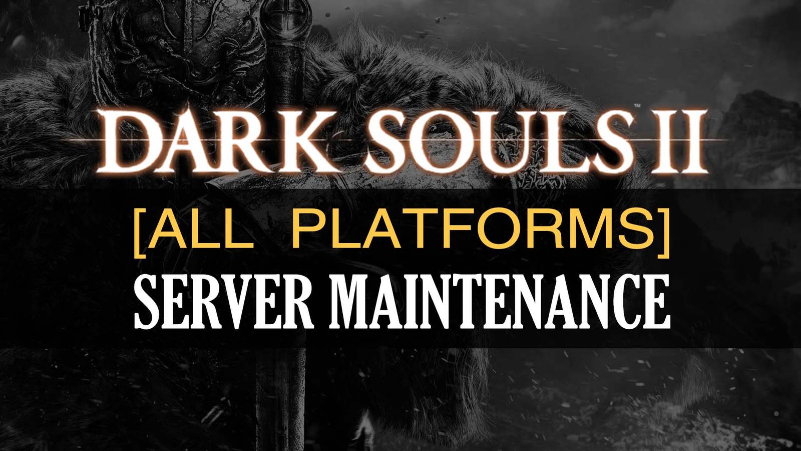 Dark Souls 2 Server Maintenance Notice [All Platforms]